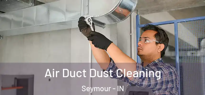  Air Duct Dust Cleaning Seymour - IN