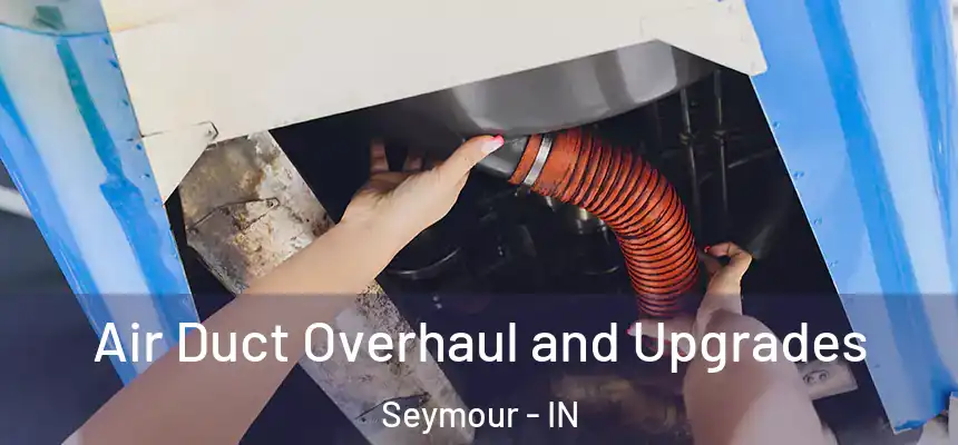  Air Duct Overhaul and Upgrades Seymour - IN
