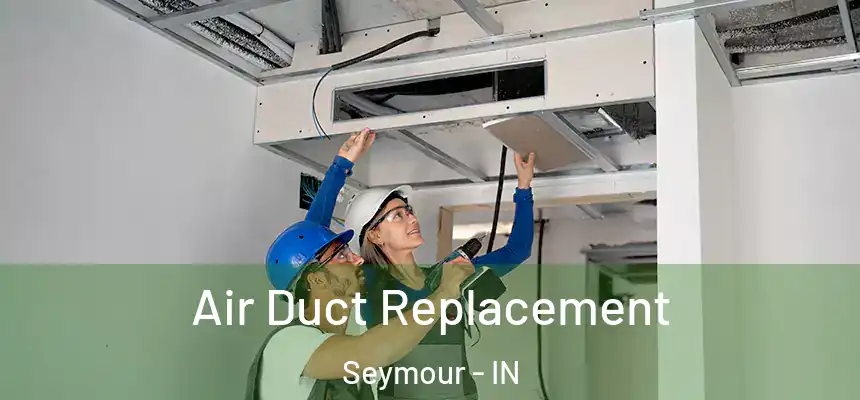  Air Duct Replacement Seymour - IN