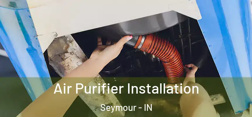  Air Purifier Installation Seymour - IN