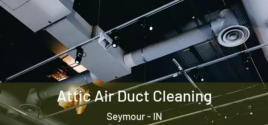  Attic Air Duct Cleaning Seymour - IN