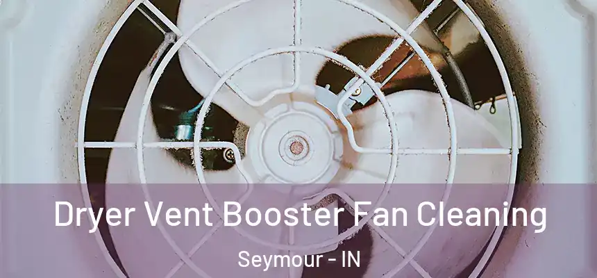  Dryer Vent Booster Fan Cleaning Seymour - IN