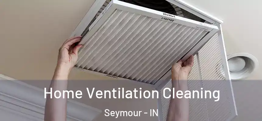  Home Ventilation Cleaning Seymour - IN