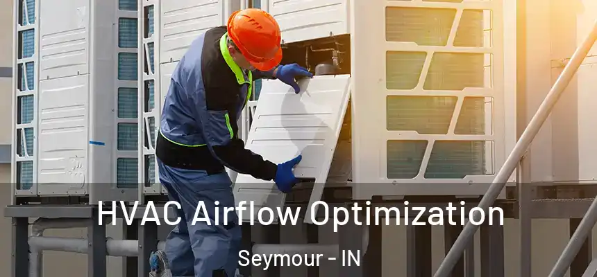  HVAC Airflow Optimization Seymour - IN