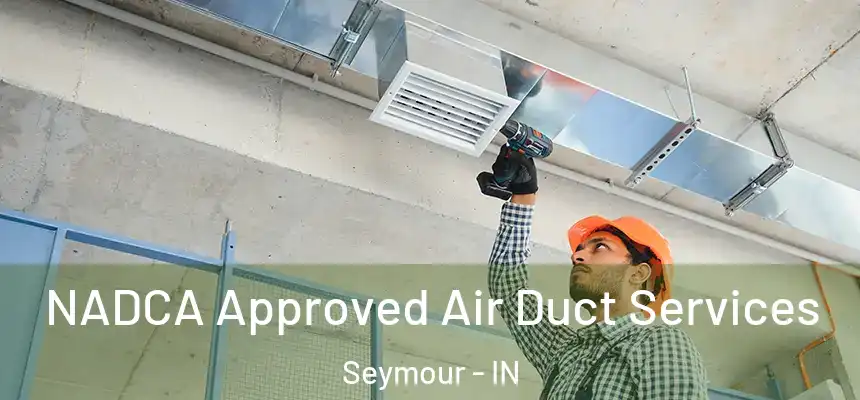  NADCA Approved Air Duct Services Seymour - IN