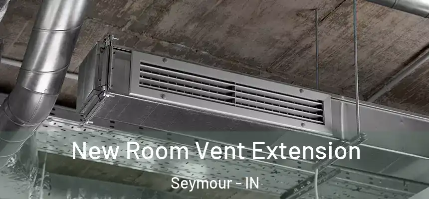  New Room Vent Extension Seymour - IN