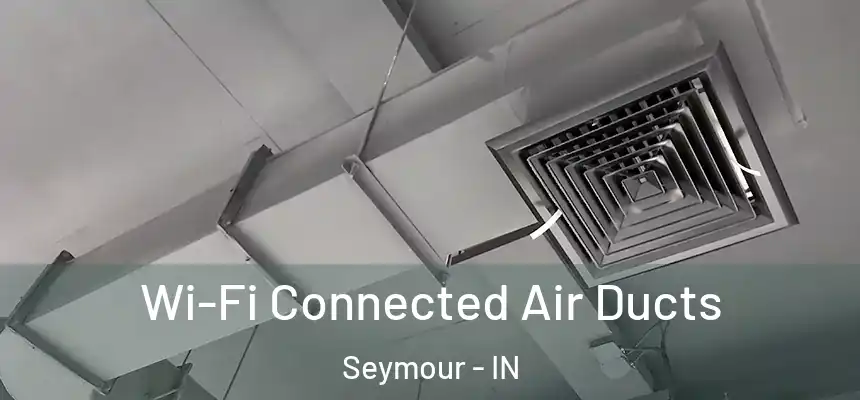  Wi-Fi Connected Air Ducts Seymour - IN